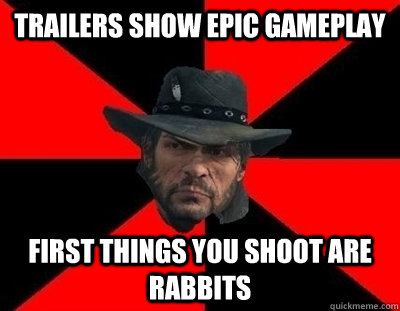 Trailers show epic gameplay first things you shoot are rabbits  John Marston