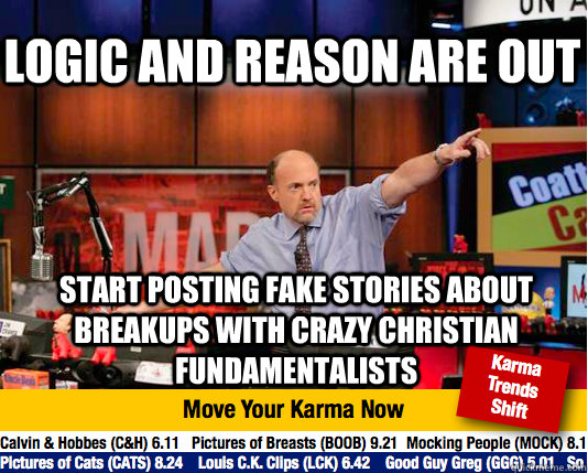 Logic and reason are out start posting fake stories about breakups with crazy christian fundamentalists  Mad Karma with Jim Cramer