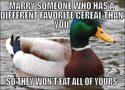 MARRY SOMEONE WHO HAS A DIFFERENT FAVORITE CEREAL THAN YOU SO THEY WON'T EAT ALL OF YOURS Actual Advice Mallard