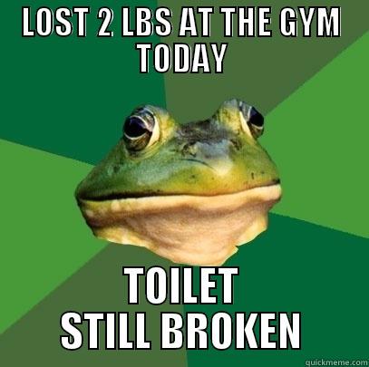 LOST 2 LBS AT THE GYM TODAY TOILET STILL BROKEN Foul Bachelor Frog