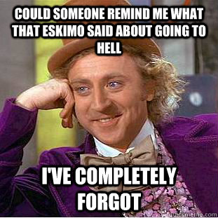 Could someone remind me what that Eskimo said about going to hell I've completely forgot  - Could someone remind me what that Eskimo said about going to hell I've completely forgot   Condescending Wonka