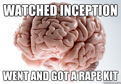 watched inception went and got a rape kit  Scumbag Brain