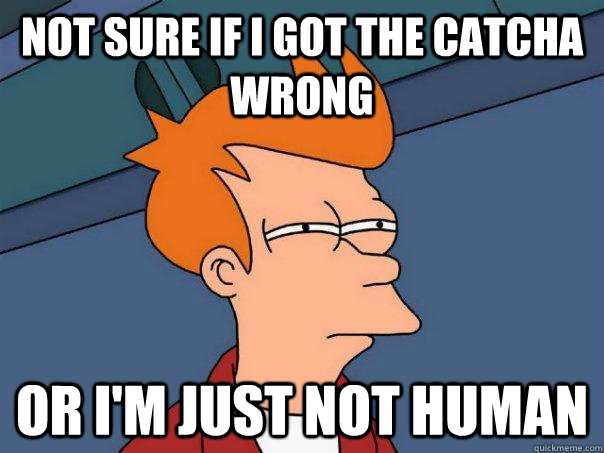 Not sure if i got the catcha wrong Or i'm just not human  Futurama Fry