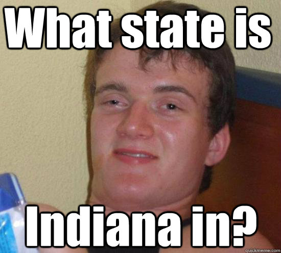 What state is Indiana in?  10 Guy