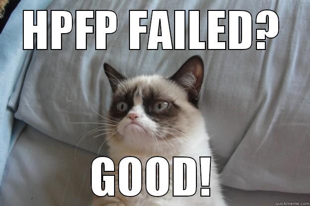 HPFP FAILED? GOOD! Grumpy Cat