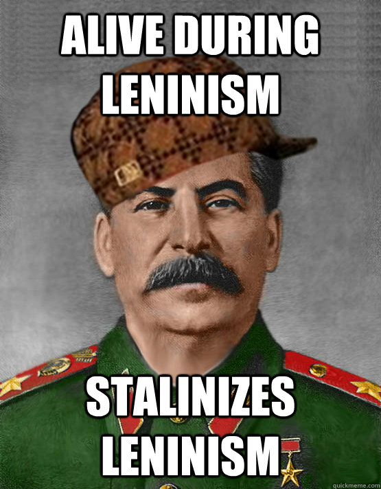 alive during leninism stalinizes leninism - alive during leninism stalinizes leninism  scumbag stalin