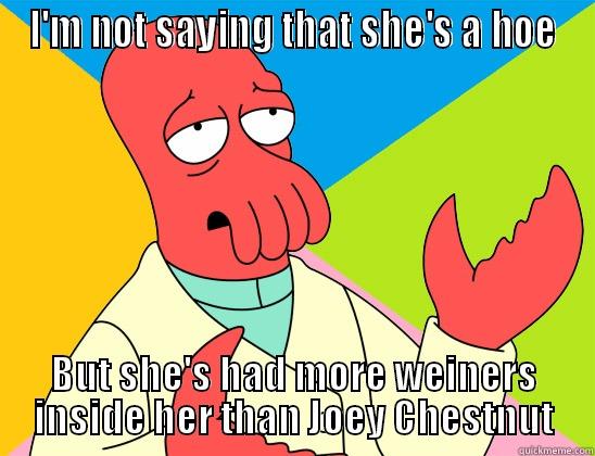 I'M NOT SAYING THAT SHE'S A HOE BUT SHE'S HAD MORE WEINERS INSIDE HER THAN JOEY CHESTNUT Futurama Zoidberg 