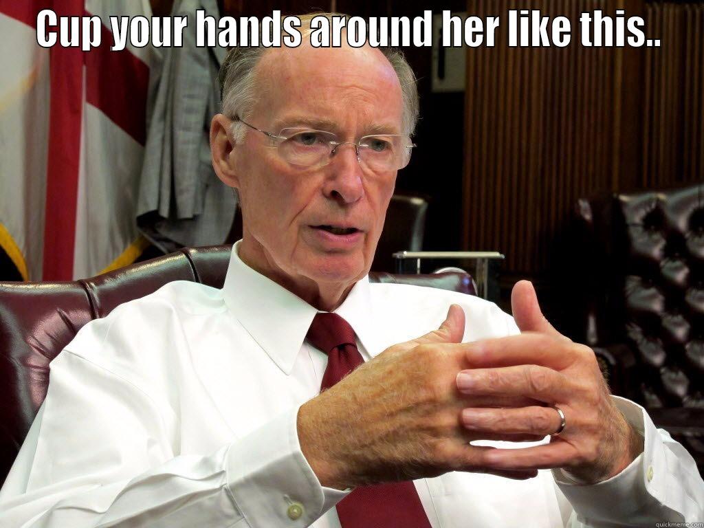 Governor Bentley - CUP YOUR HANDS AROUND HER LIKE THIS..  Misc