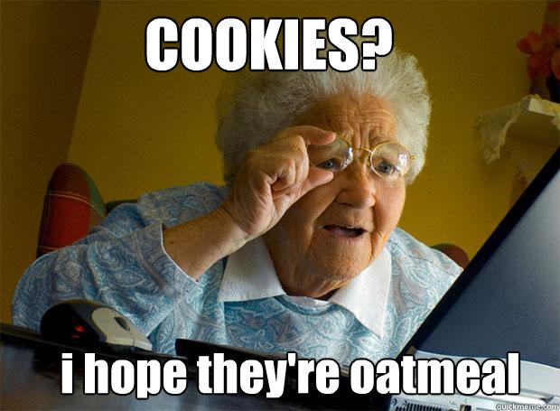 COOKIES? i hope they're oatmeal  Grandma finds the Internet