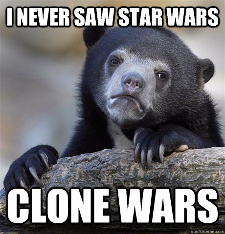 I NEVER SAW STAR WARS Clone wars  Confession Bear