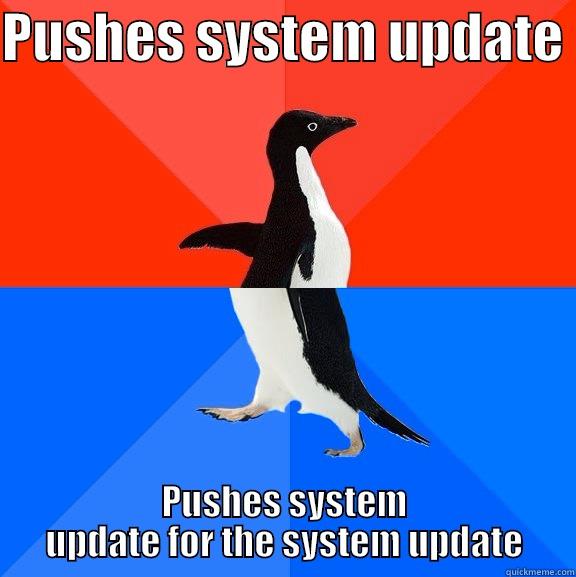 PUSHES SYSTEM UPDATE  PUSHES SYSTEM UPDATE FOR THE SYSTEM UPDATE Socially Awesome Awkward Penguin