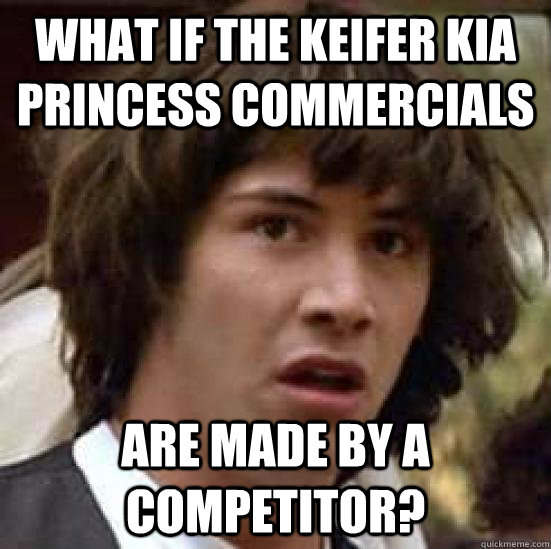 What if the keifer kia princess commercials are made by a competitor?   conspiracy keanu