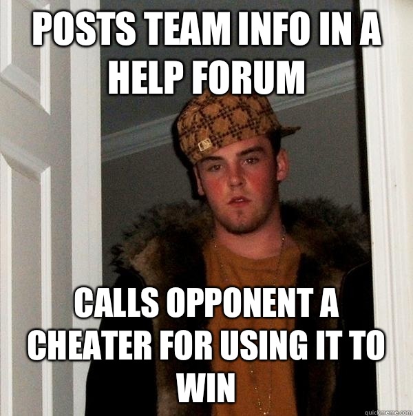 Posts team info in a help forum Calls opponent a cheater for using it to win  Scumbag Steve