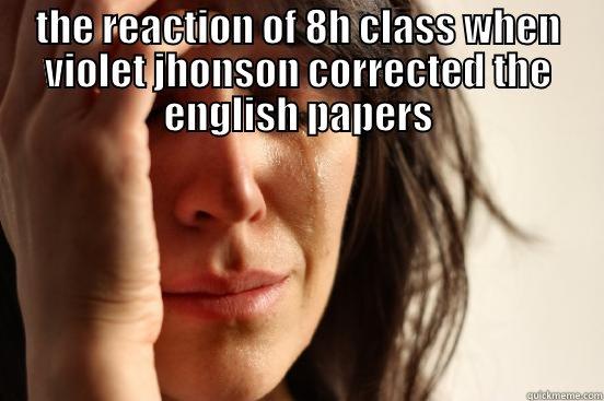 siddhanth memes - THE REACTION OF 8H CLASS WHEN VIOLET JHONSON CORRECTED THE ENGLISH PAPERS  First World Problems