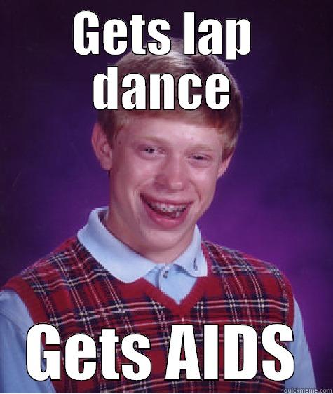 GETS LAP DANCE GETS AIDS Bad Luck Brian