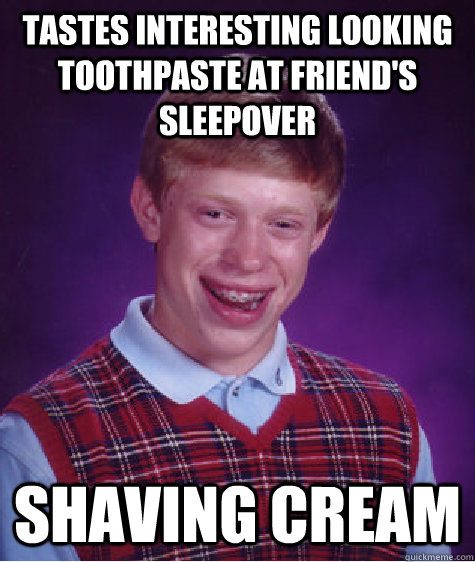 Tastes interesting looking toothpaste at friend's sleepover Shaving Cream  Bad Luck Brian