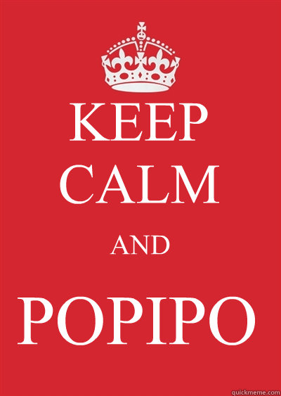 KEEP CALM AND POPIPO - KEEP CALM AND POPIPO  Keep calm or gtfo