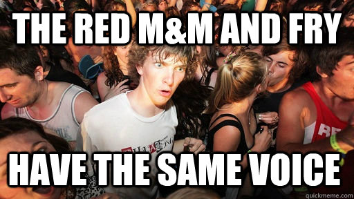 The red m&m and fry have the same voice  Sudden Clarity Clarence