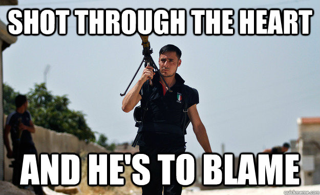 Shot through the heart And he's to blame  Ridiculously Photogenic Syrian Rebel