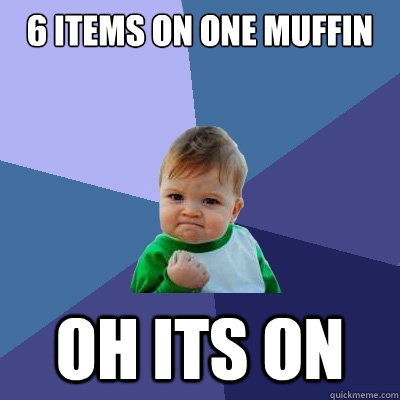 6 items on one muffin oh its on  Success Kid