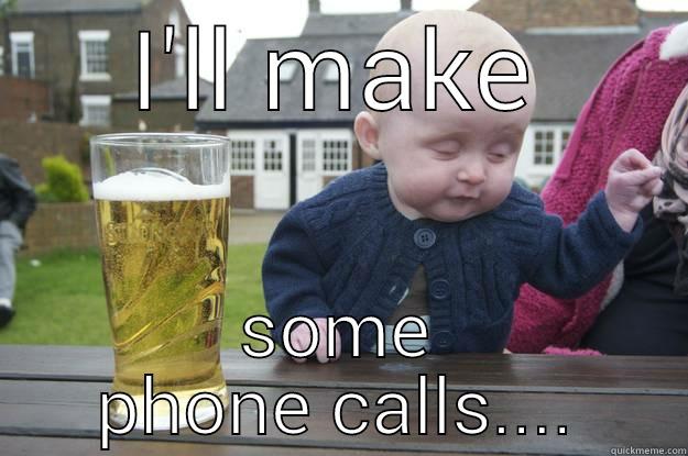 I'LL MAKE SOME PHONE CALLS.... drunk baby