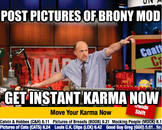 Post pictures of brony mod get instant karma now - Post pictures of brony mod get instant karma now  Mad Karma with Jim Cramer