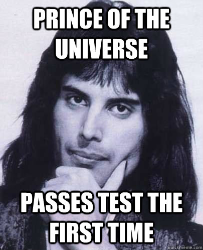 Prince of the universe passes test the first time  Good Guy Freddie Mercury