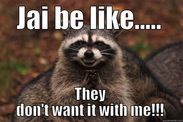 JAI BE LIKE..... THEY DON'T WANT IT WITH ME!!! Evil Plotting Raccoon