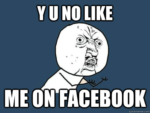 Y U NO LIKE ME ON FACEBOOK  Y U No