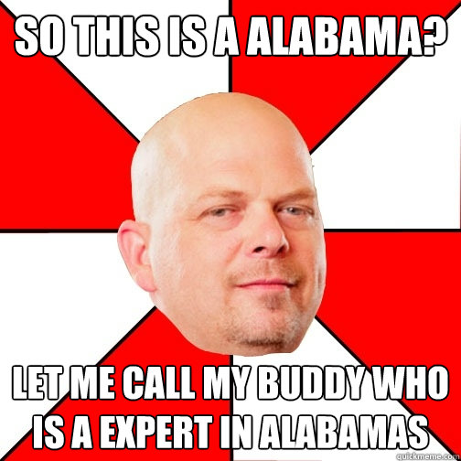 So this is a alabama? Let me call my buddy who is a expert in alabamas  Pawn Star