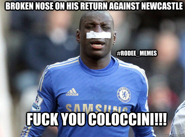 Broken Nose on his return against Newcastle FUCK YOU COLoCCINI!!! #RoDee_Memes  demba ba