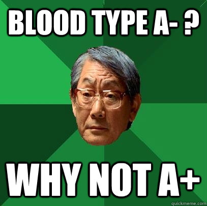 blood type a- ? why not a+  High Expectations Asian Father