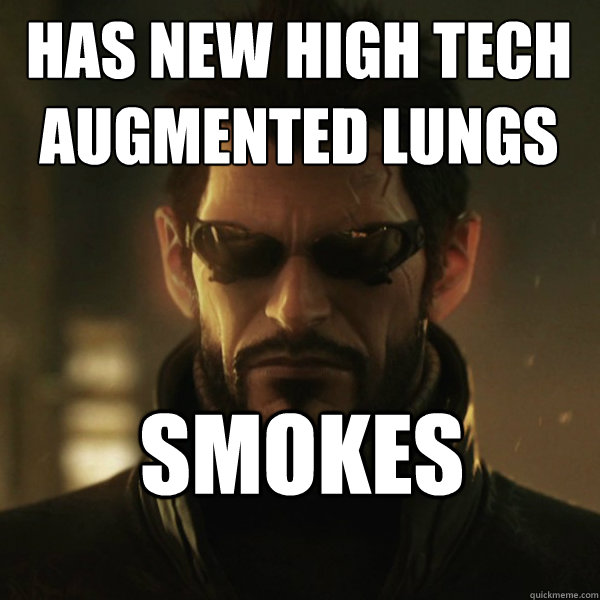 HAS NEW HIGH TECH AUGMENTED LUNGS Smokes  Adam Jensen