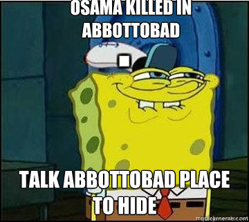 OSAMA KILLED IN ABBOTTOBAD talk abbottobad place to hide   Spongebob