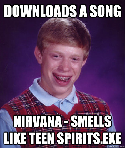 downloads a song Nirvana - Smells Like Teen Spirits.exe  Bad Luck Brian