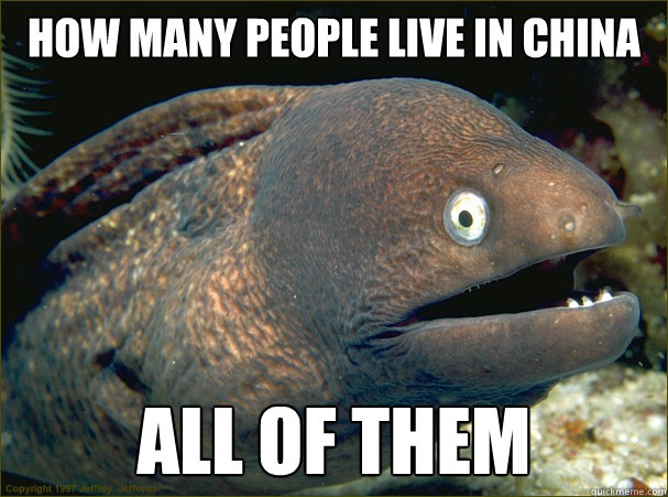 how many people live in china all of them  Bad Joke Eel