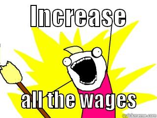       INCREASE             ALL THE WAGES     All The Things