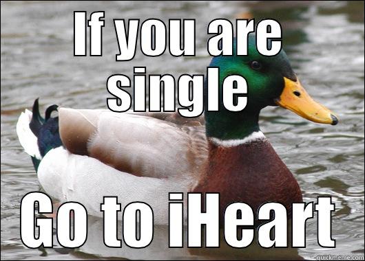 IF YOU ARE SINGLE GO TO IHEART Actual Advice Mallard