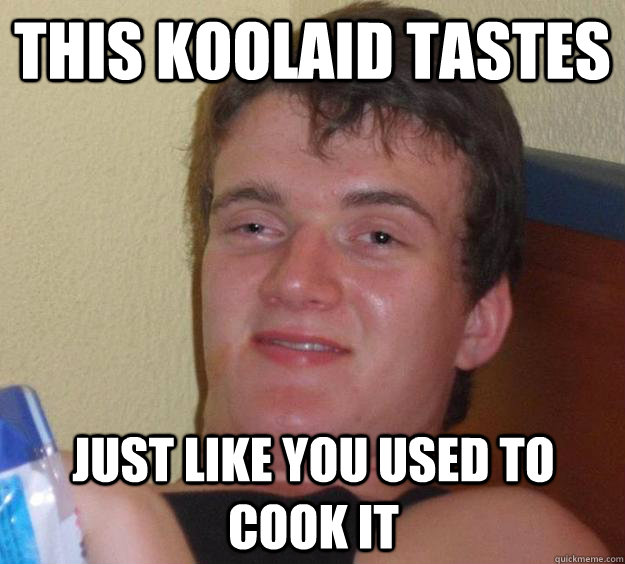 This Koolaid tastes just like you used to cook it  10 Guy