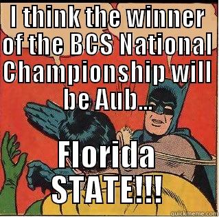 Go Noles - I THINK THE WINNER OF THE BCS NATIONAL CHAMPIONSHIP WILL BE AUB... FLORIDA STATE!!! Slappin Batman