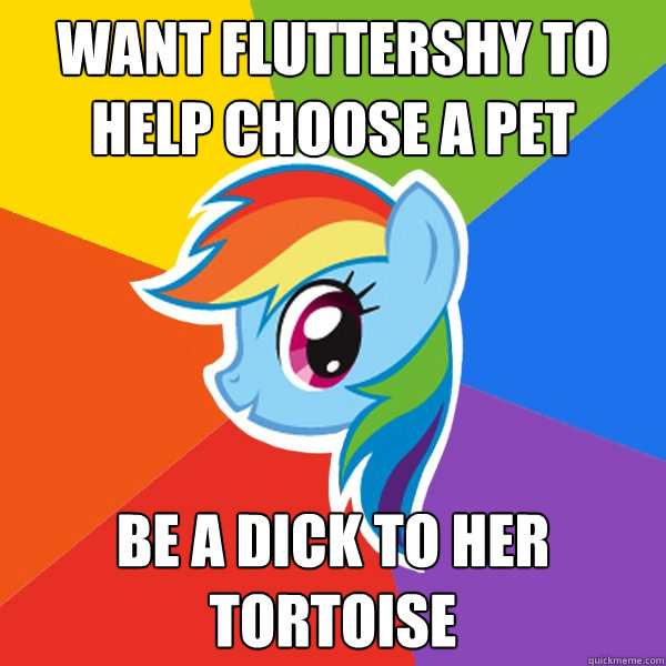 Want Fluttershy to help choose a pet Be a dick to her tortoise   Rainbow Dash