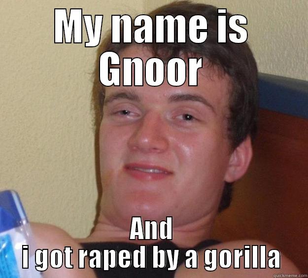 I got raped by a gorilla - MY NAME IS GNOOR AND I GOT RAPED BY A GORILLA 10 Guy