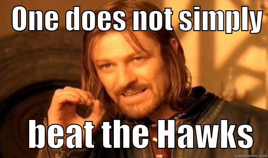 One does not simply beat the Hawks  -   ONE DOES NOT SIMPLY       BEAT THE HAWKS  Boromir