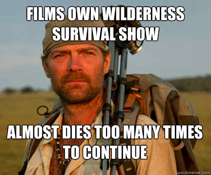 Films own wilderness survival show Almost dies too many times to continue - Films own wilderness survival show Almost dies too many times to continue  Good Guy Les Stroud