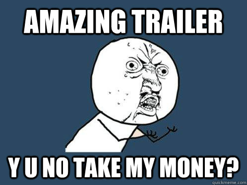 amazing trailer y u no take my money?  Y U No