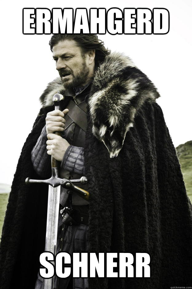 ermahgerd schnerr - ermahgerd schnerr  Winter is coming