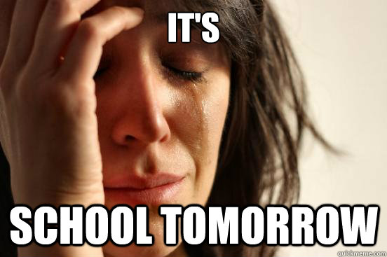 it's school tomorrow - it's school tomorrow  First World Problems