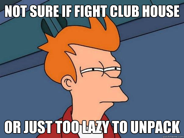 not sure if fight club house Or just too lazy to unpack - not sure if fight club house Or just too lazy to unpack  Futurama Fry