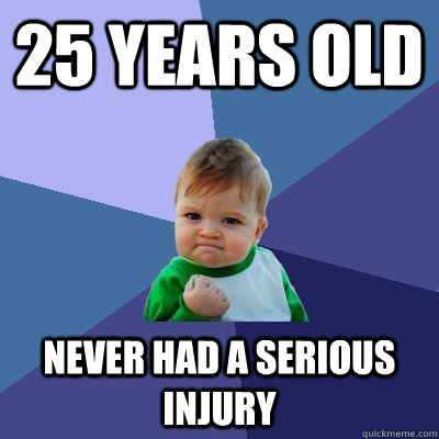 25 years old Never had a serious injury - 25 years old Never had a serious injury  Success Kid