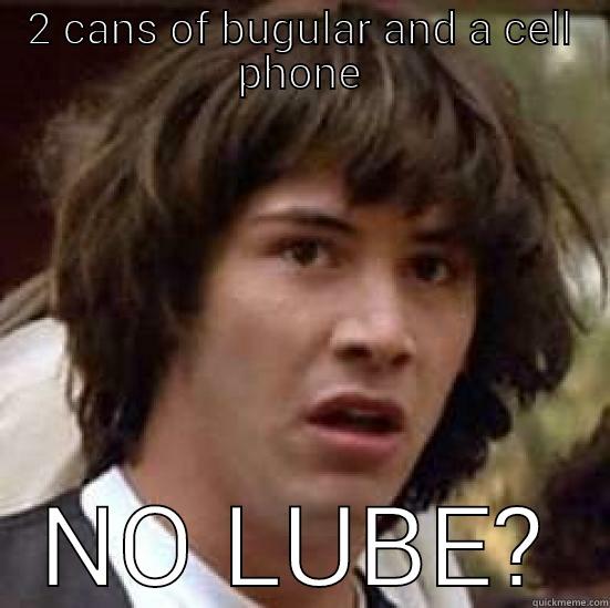 2 CANS OF BUGULAR AND A CELL PHONE NO LUBE? conspiracy keanu